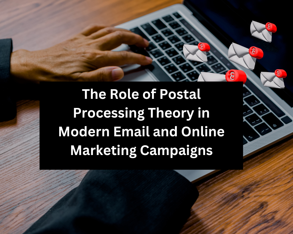 The Role of Postal Processing Theory in Modern Email and Online Marketing Campaigns