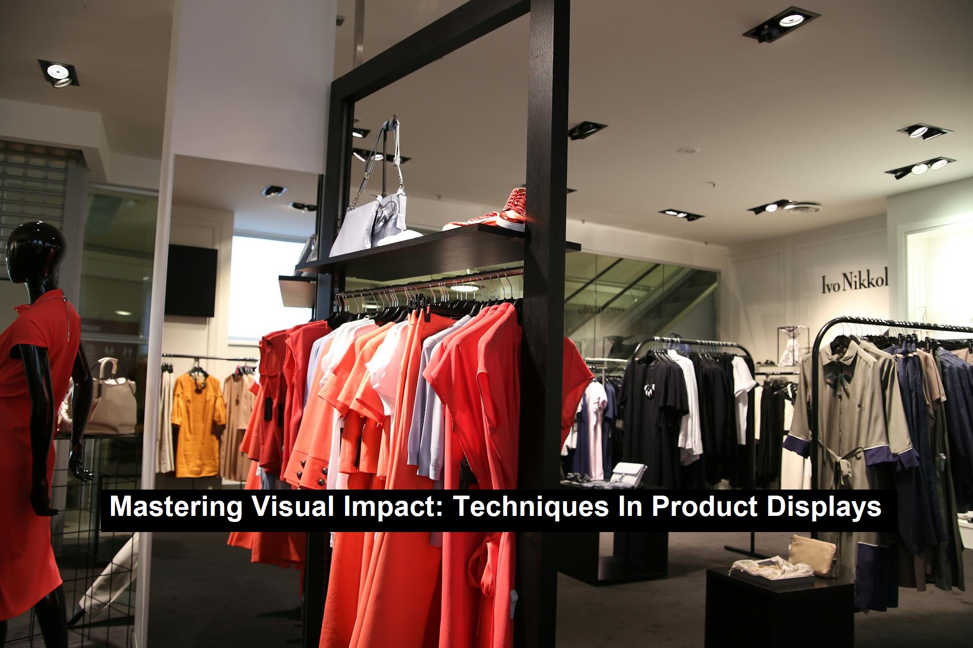 Mastering Visual Impact: Techniques In Product Displays