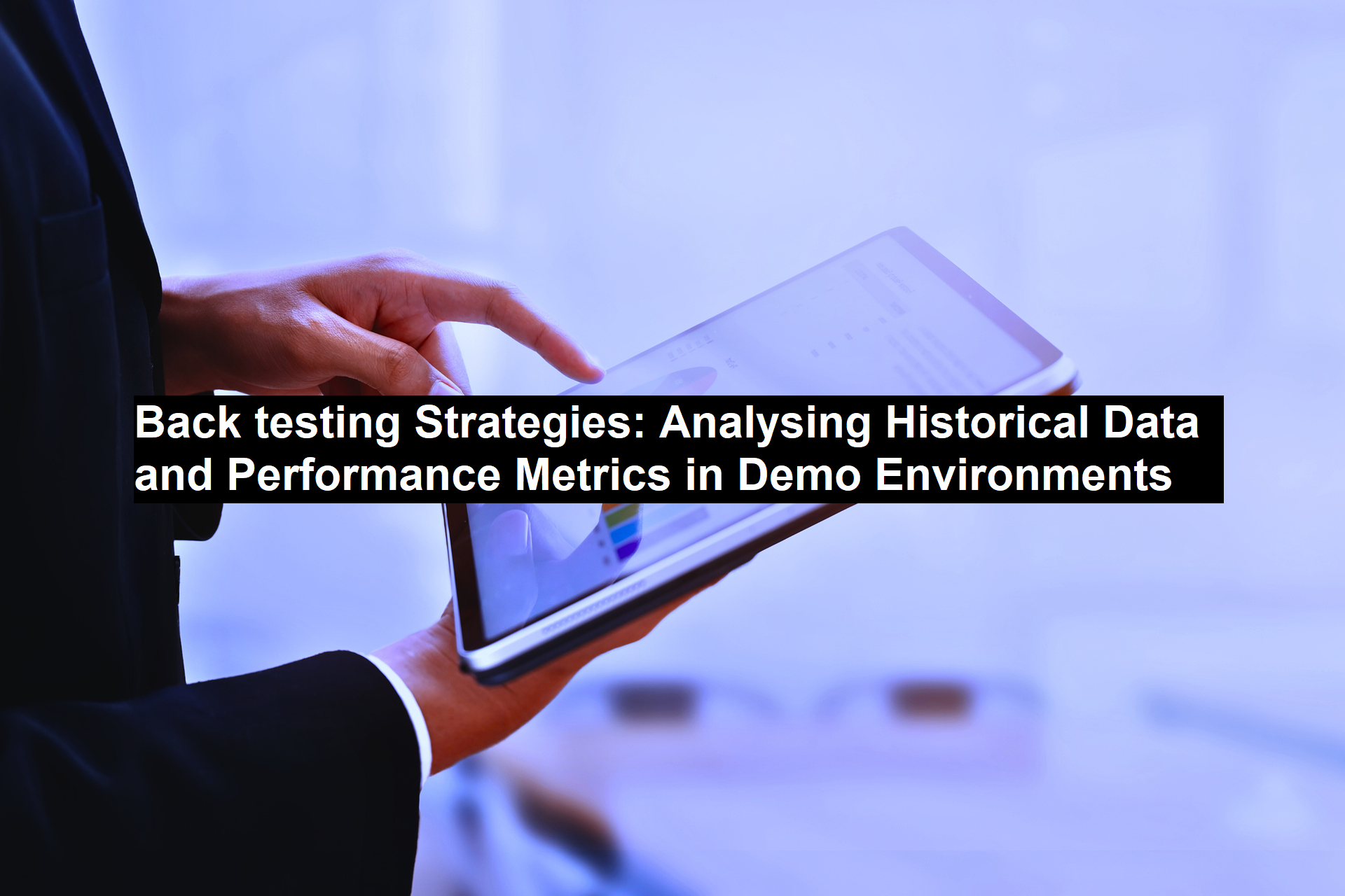 Back testing Strategies: Analysing Historical Data and Performance Metrics in Demo Environments